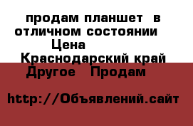 продам планшет  в отличном состоянии  › Цена ­ 3 300 - Краснодарский край Другое » Продам   